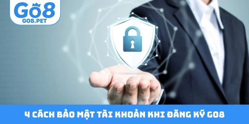 4 cách bảo mật tài khoản an toàn khi đăng ký Go8